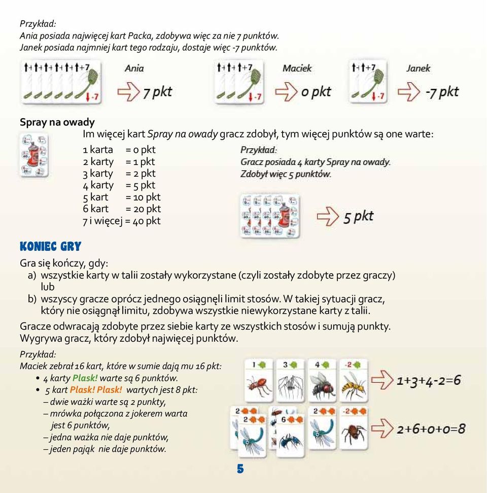 = 40 pkt KONIEC GRY Gra się kończy, gdy: a) wszystkie karty w talii zostały wykorzystane (czyli zostały zdobyte przez graczy) lub b) wszyscy gracze oprócz jednego osiągnęli limit stosów.