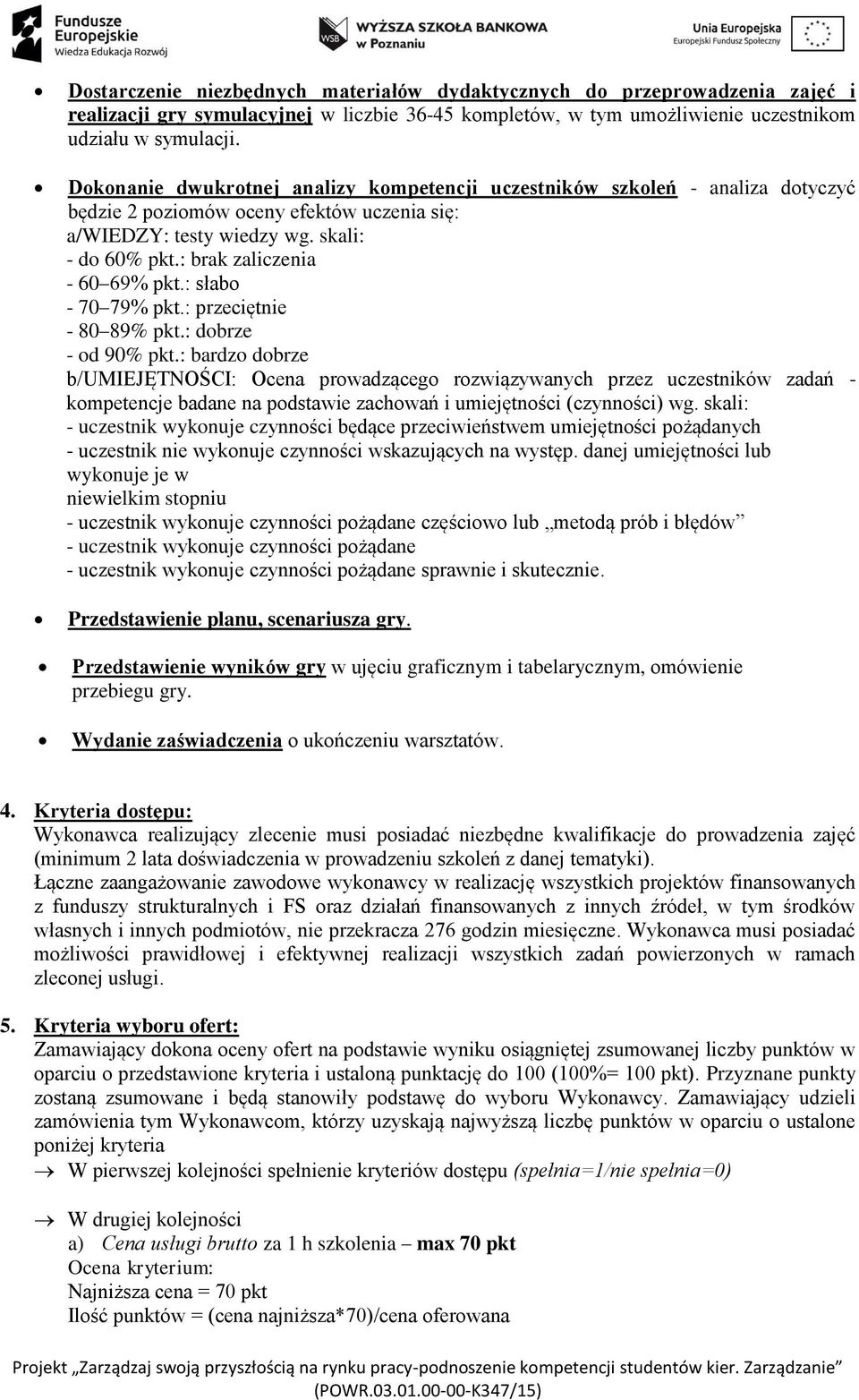 : brak zaliczenia - 60 69% pkt.: słabo - 70 79% pkt.: przeciętnie - 80 89% pkt.: dobrze - od 90% pkt.