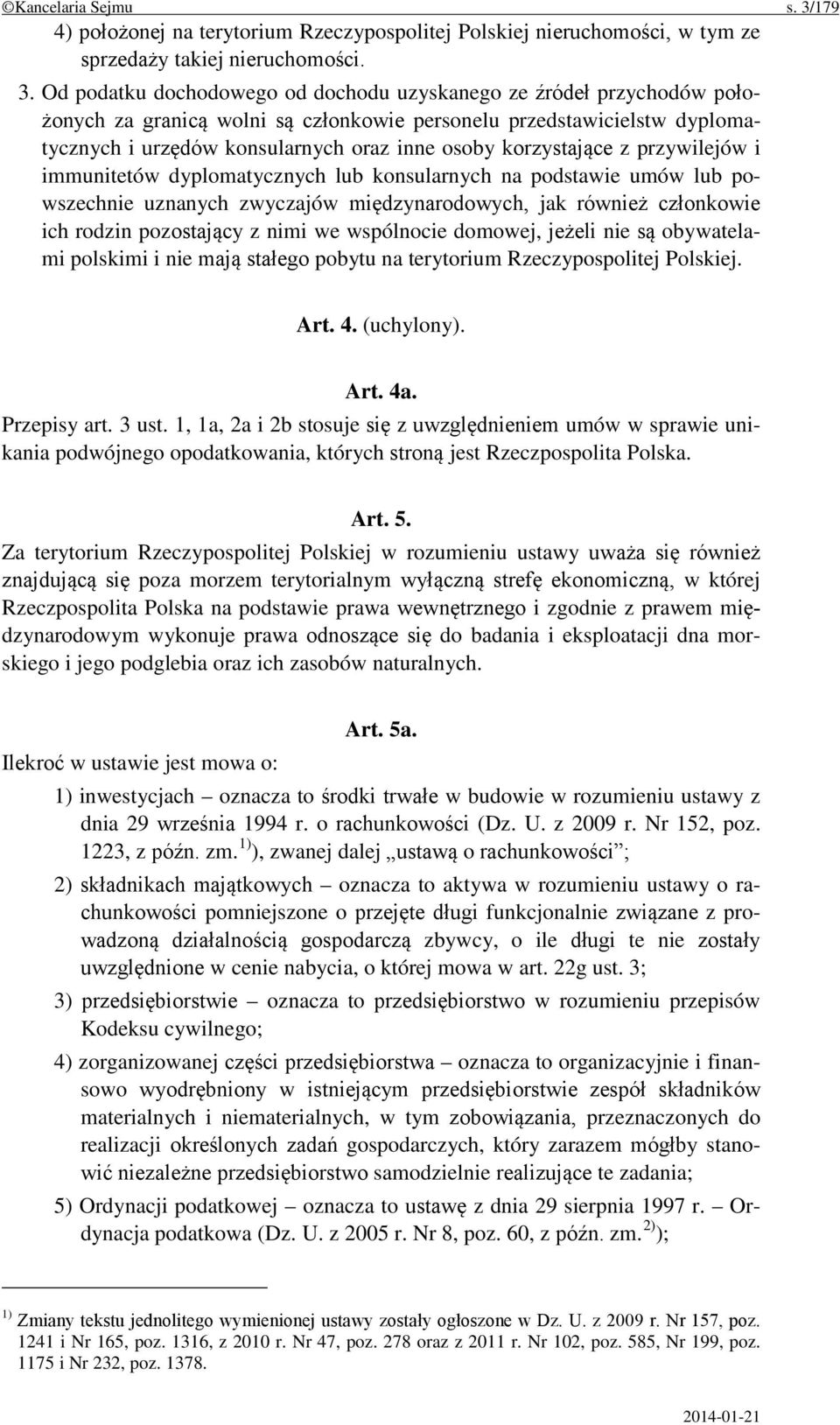 Od podatku dochodowego od dochodu uzyskanego ze źródeł przychodów położonych za granicą wolni są członkowie personelu przedstawicielstw dyplomatycznych i urzędów konsularnych oraz inne osoby