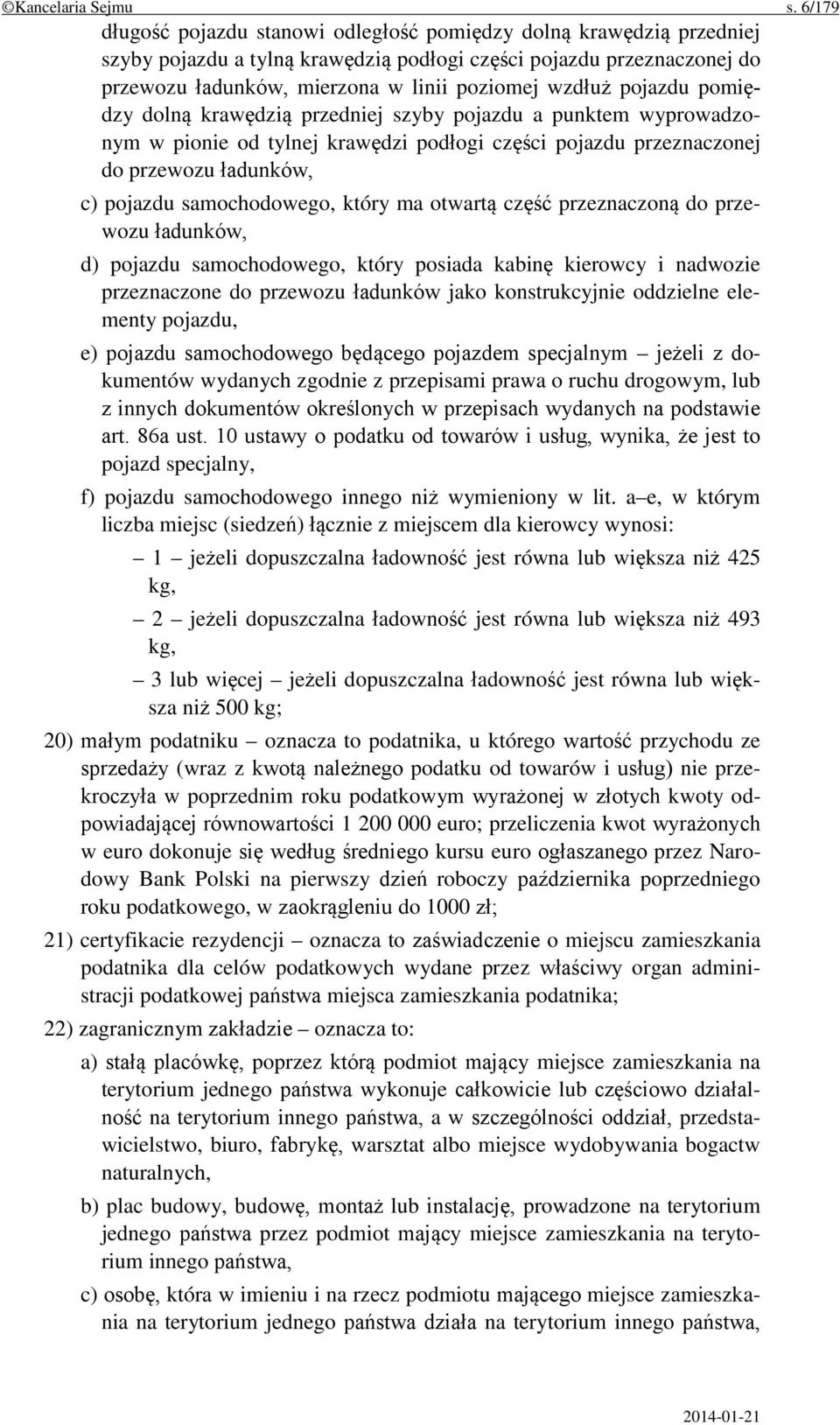 pojazdu pomiędzy dolną krawędzią przedniej szyby pojazdu a punktem wyprowadzonym w pionie od tylnej krawędzi podłogi części pojazdu przeznaczonej do przewozu ładunków, c) pojazdu samochodowego, który