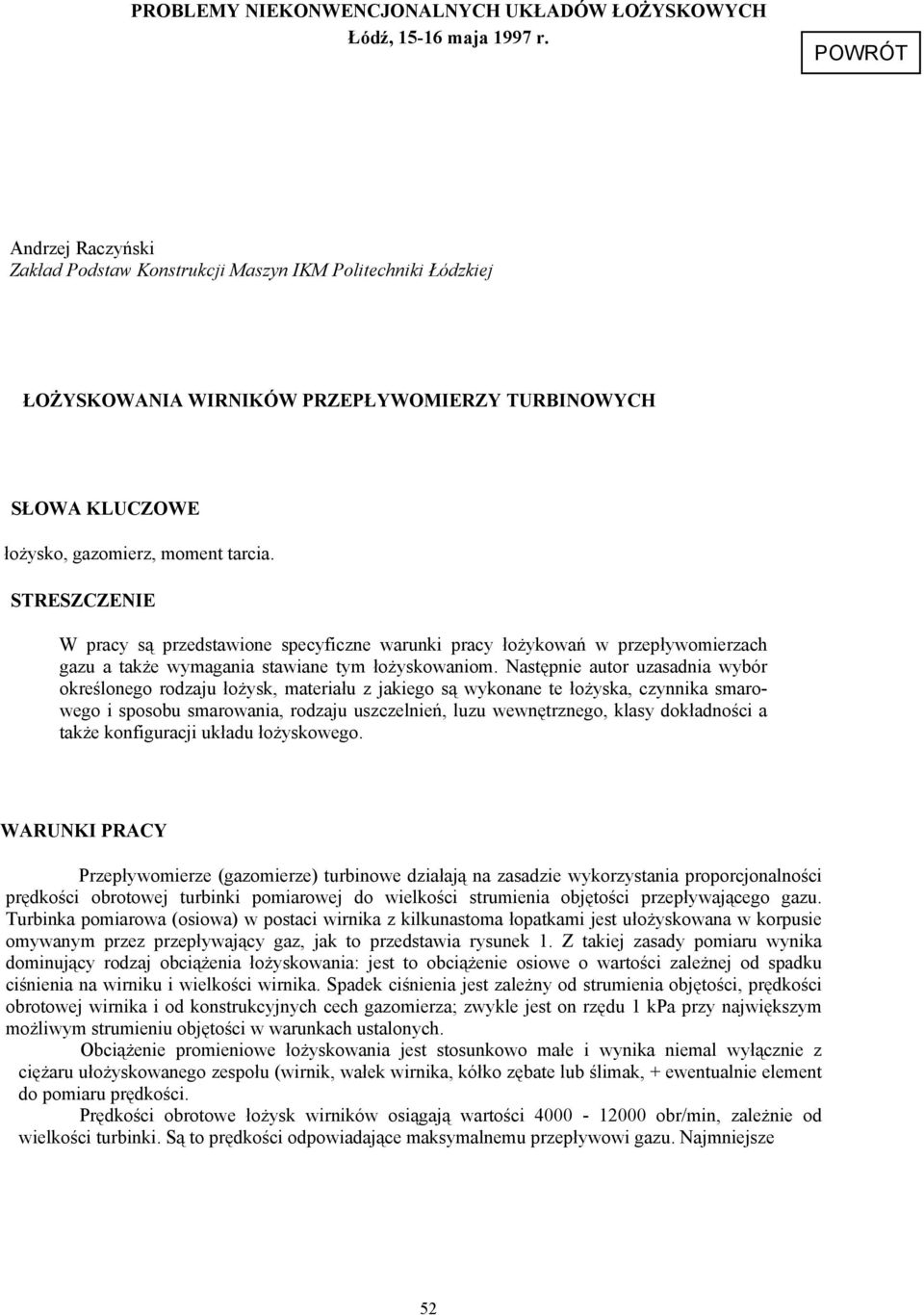 STRESZCZENIE W pracy są przedstawione specyficzne warunki pracy łożykowań w przepływomierzach gazu a także wymagania stawiane tym łożyskowaniom.
