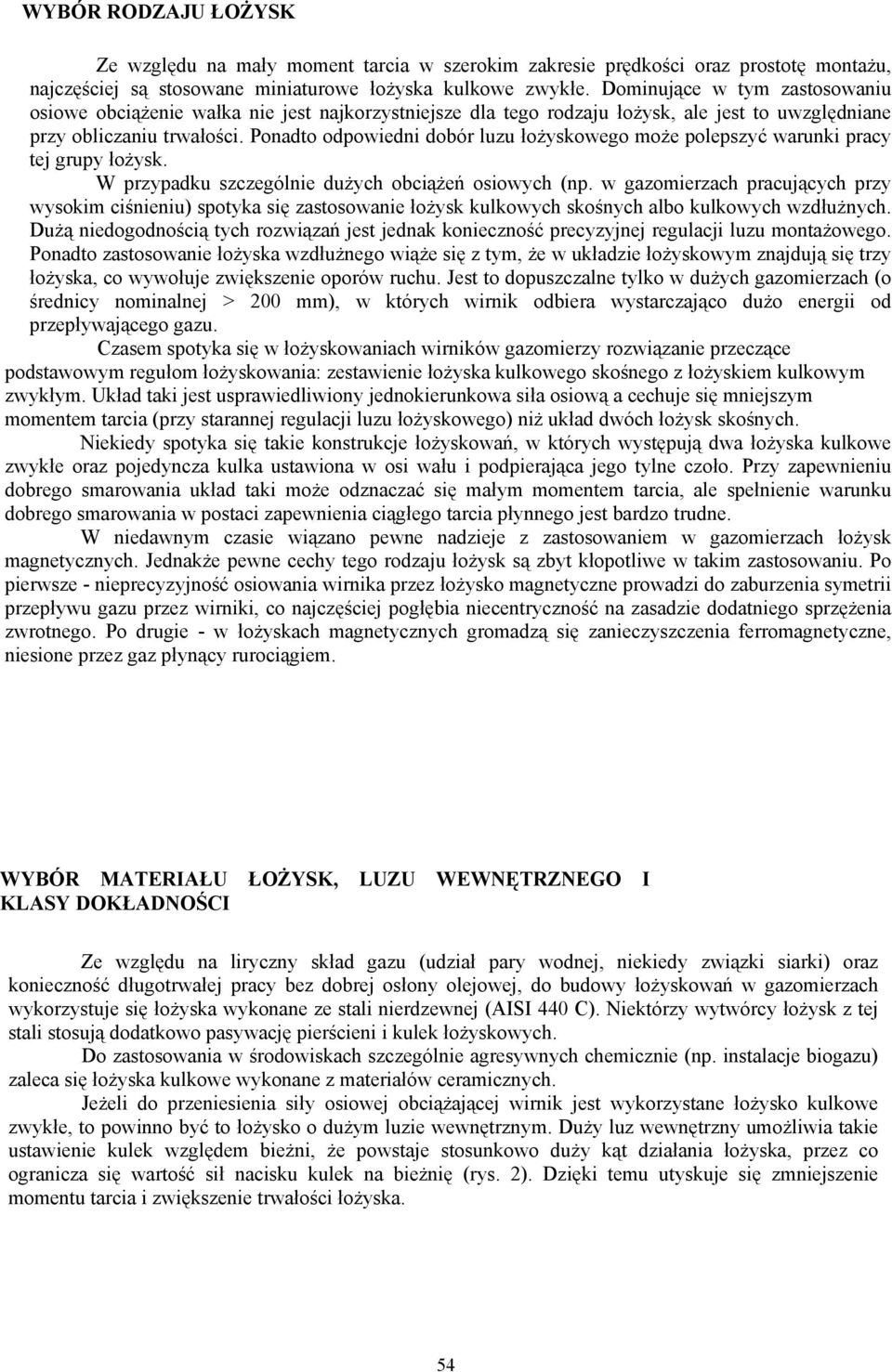 Ponadto odpowiedni dobór luzu łożyskowego może polepszyć warunki pracy tej grupy łożysk. W przypadku szczególnie dużych obciążeń osiowych (np.