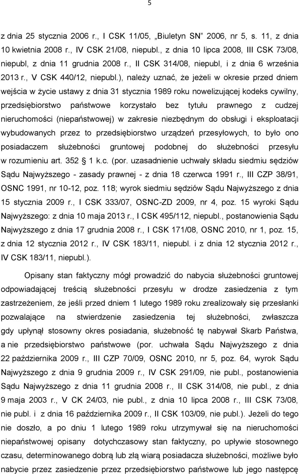 ), należy uznać, że jeżeli w okresie przed dniem wejścia w życie ustawy z dnia 31 stycznia 1989 roku nowelizującej kodeks cywilny, przedsiębiorstwo państwowe korzystało bez tytułu prawnego z cudzej