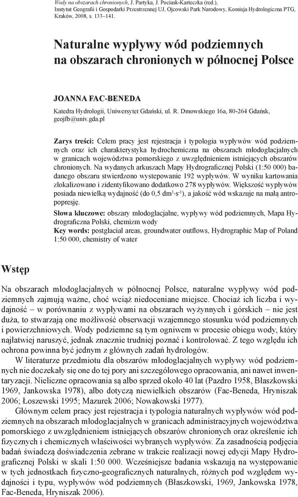pl Zarys treści: Celem pracy jest rejestracja i typologia wypływów wód podziemnych oraz ich charakterystyka hydrochemiczna na obszarach młodoglacjalnych w granicach województwa pomorskiego z