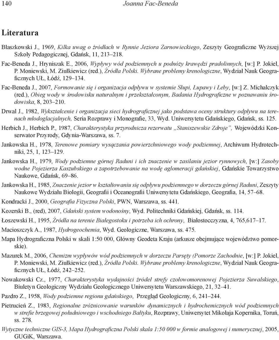 Wybrane problemy krenologiczne, Wydział Nauk Geograficznych UŁ, Łódź, 129 134. Fac-Beneda J., 2007, Formowanie się i organizacja odpływu w systemie Słupi, Łupawy i Łeby, [w:] Z. Michalczyk (red.