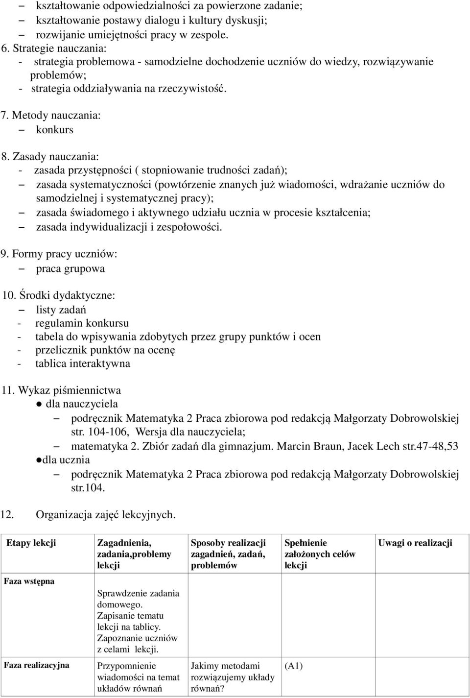 Zasady nauczania: - zasada przystępności ( stopniowanie trudności zadań); zasada systematyczności (powtórzenie znanych już wiadomości, wdrażanie uczniów do samodzielnej i systematycznej pracy);