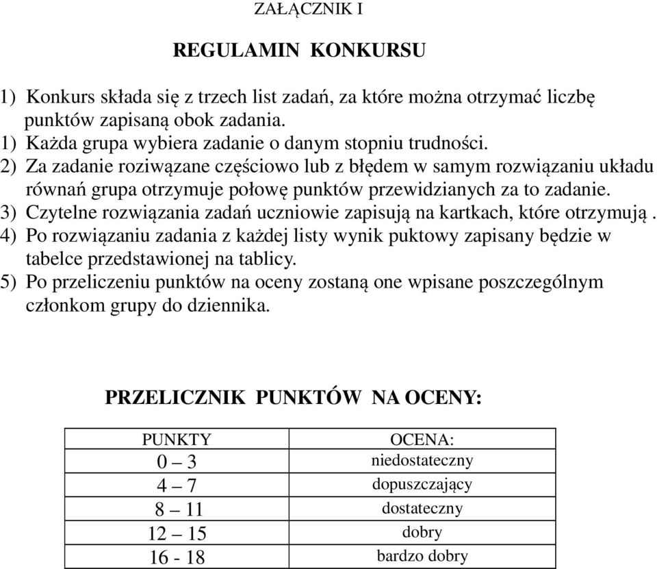 2) Za zadanie roziwązane częściowo lub z błędem w samym rozwiązaniu układu równań grupa otrzymuje połowę punktów przewidzianych za to zadanie.