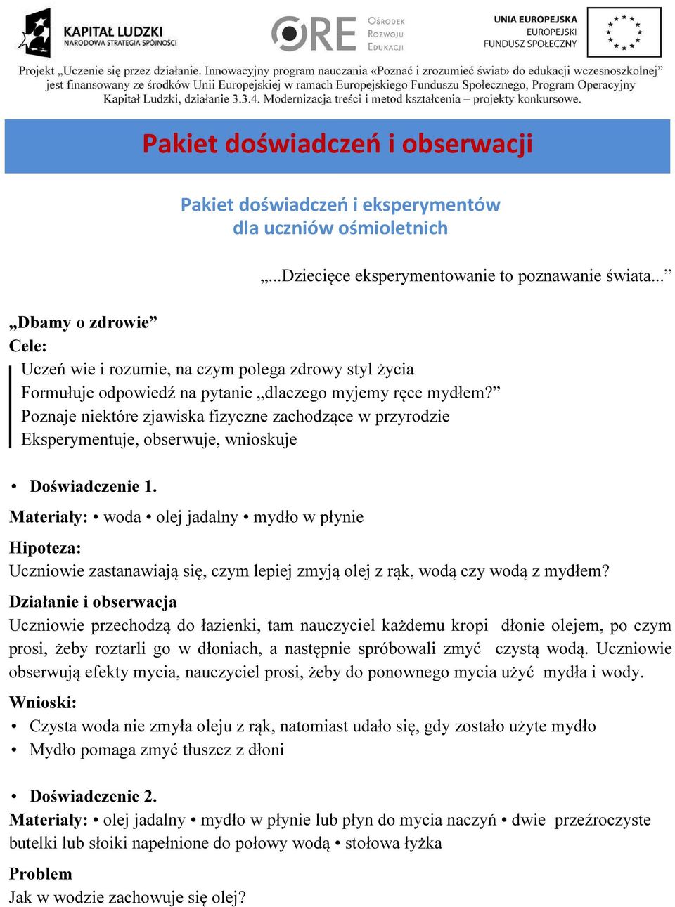 Poznaje niektóre zjawiska fizyczne zachodzące w przyrodzie Eksperymentuje, obserwuje, wnioskuje Doświadczenie 1.