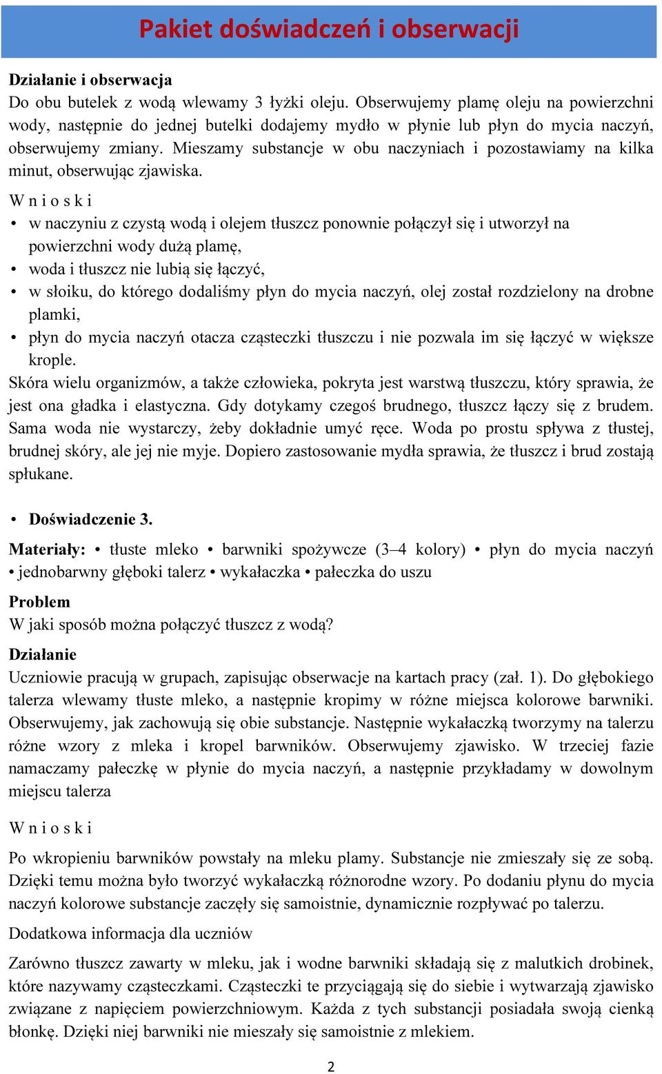 w naczyniu z czystą wodą i olejem tłuszcz ponownie połączył się i utworzył na powierzchni wody dużą plamę, woda i tłuszcz nie lubią się łączyć, w słoiku, do którego dodaliśmy płyn do mycia naczyń,