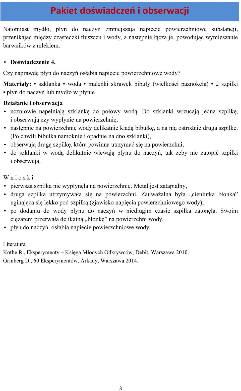 Materiały: szklanka woda maleńki skrawek bibuły (wielkości paznokcia) 2 szpilki płyn do naczyń lub mydło w płynie uczniowie napełniają szklankę do połowy wodą.