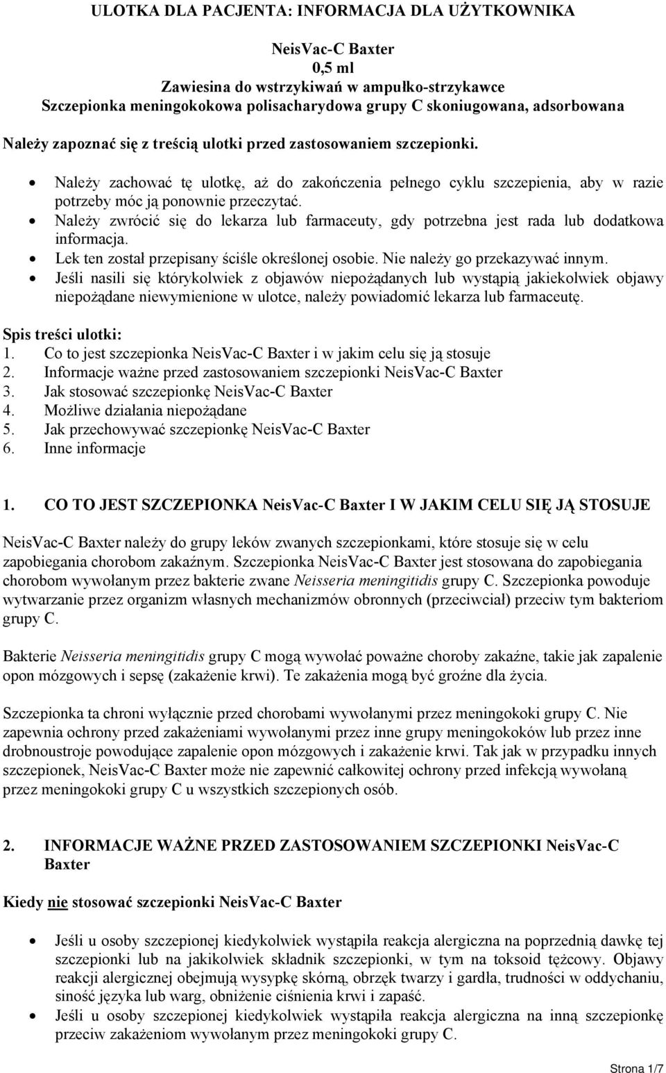 Należy zwrócić się do lekarza lub farmaceuty, gdy potrzebna jest rada lub dodatkowa informacja. Lek ten został przepisany ściśle określonej osobie. Nie należy go przekazywać innym.