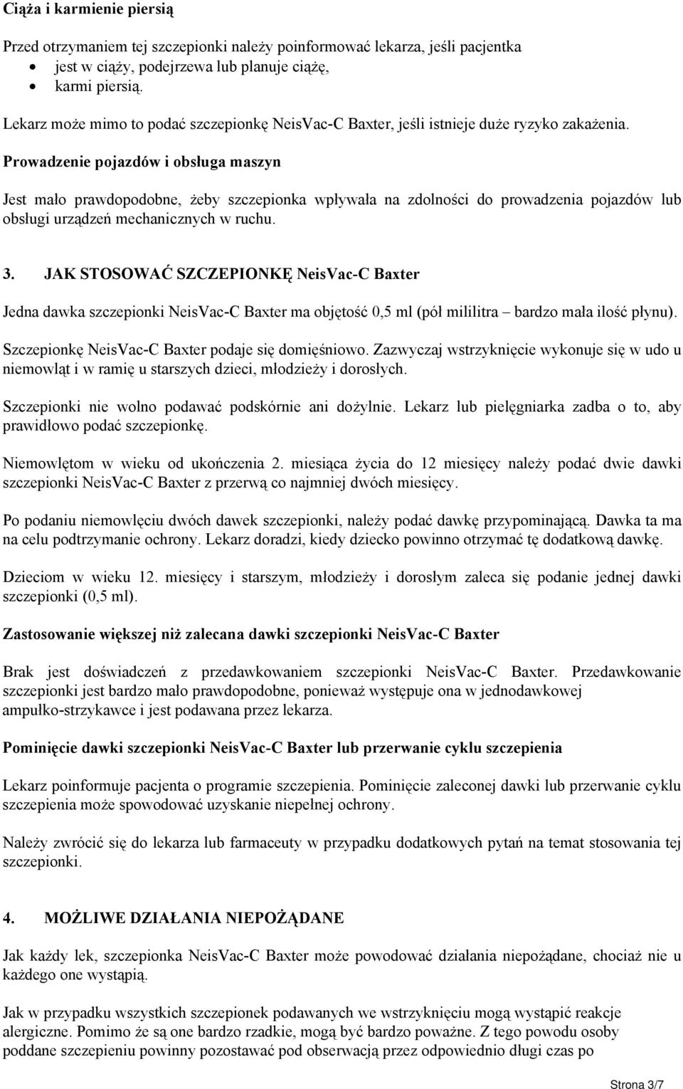 Prowadzenie pojazdów i obsługa maszyn Jest mało prawdopodobne, żeby szczepionka wpływała na zdolności do prowadzenia pojazdów lub obsługi urządzeń mechanicznych w ruchu. 3.