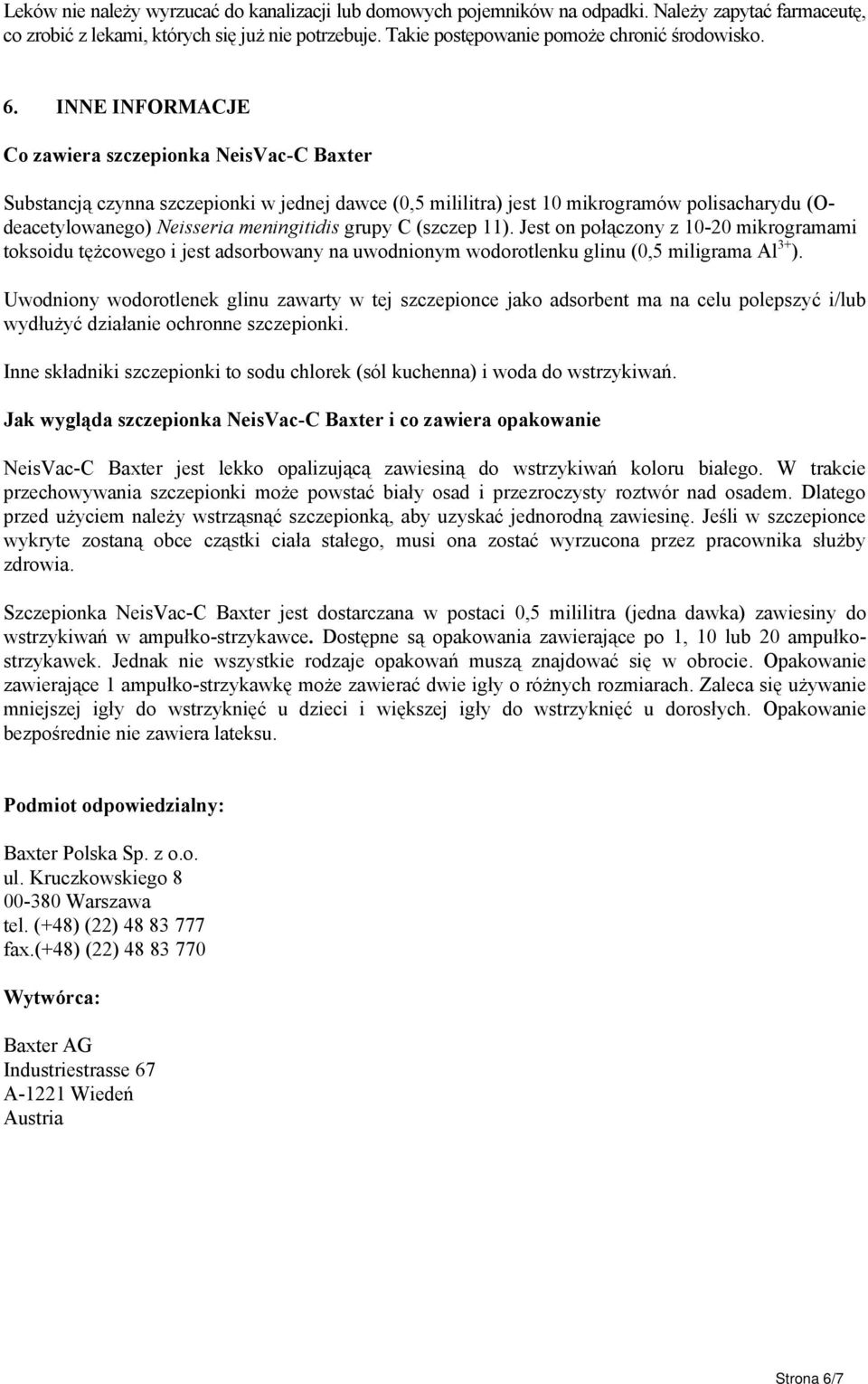 INNE INFORMACJE Co zawiera szczepionka Baxter Substancją czynna szczepionki w jednej dawce (0,5 mililitra) jest 10 mikrogramów polisacharydu (Odeacetylowanego) Neisseria meningitidis grupy C (szczep