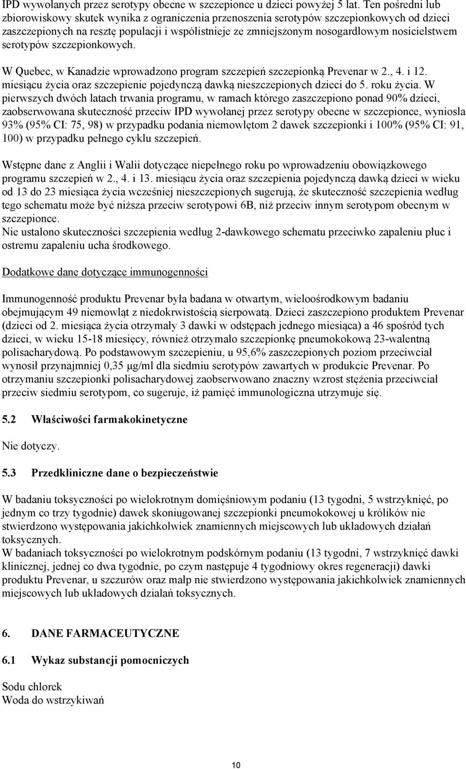 nosicielstwem serotypów szczepionkowych. W Quebec, w Kanadzie wprowadzono program szczepień szczepionką Prevenar w 2., 4. i 12.
