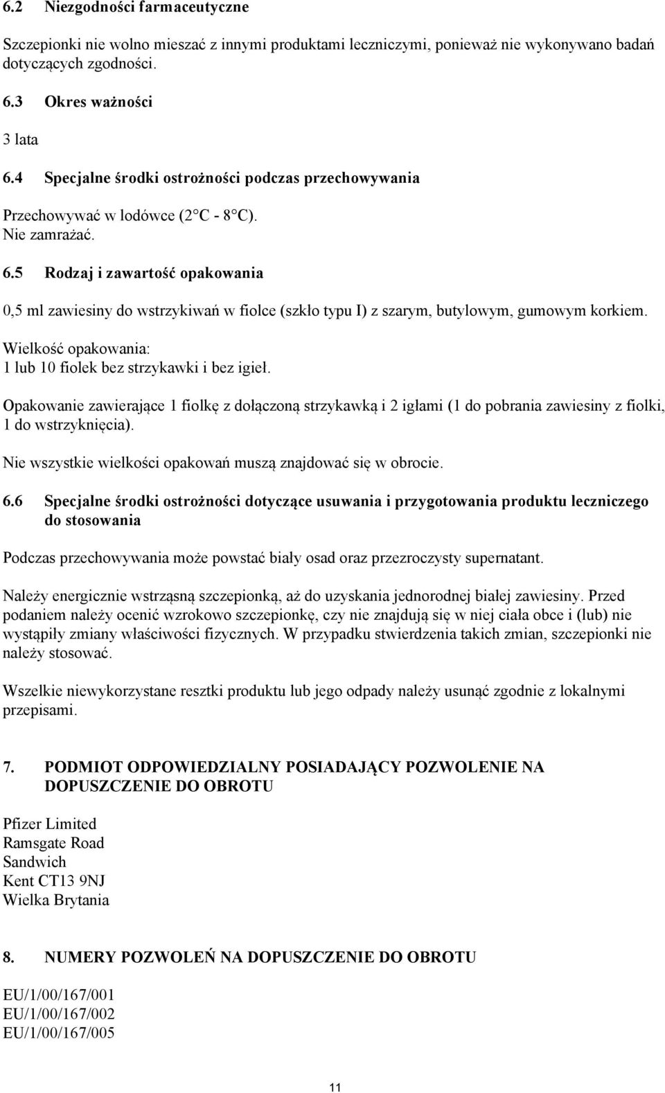 5 Rodzaj i zawartość opakowania 0,5 ml zawiesiny do wstrzykiwań w fiolce (szkło typu I) z szarym, butylowym, gumowym korkiem. Wielkość opakowania: 1 lub 10 fiolek bez strzykawki i bez igieł.