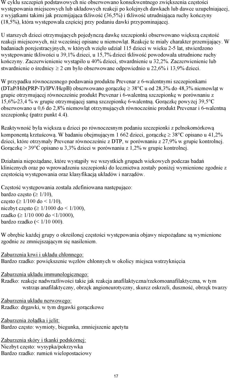 U starszych dzieci otrzymujących pojedynczą dawkę szczepionki obserwowano większą częstość reakcji miejscowych, niż wcześniej opisane u niemowląt. Reakcje te miały charakter przemijający.