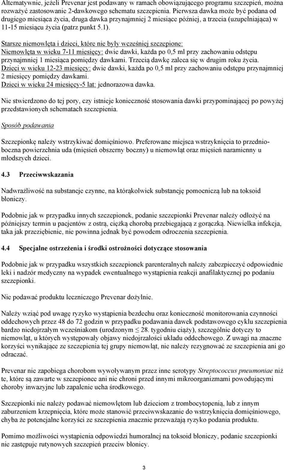 Starsze niemowlęta i dzieci, które nie były wcześniej szczepione: Niemowlęta w wieku 7-11 miesięcy: dwie dawki, każda po 0,5 ml przy zachowaniu odstępu przynajmniej 1 miesiąca pomiędzy dawkami.