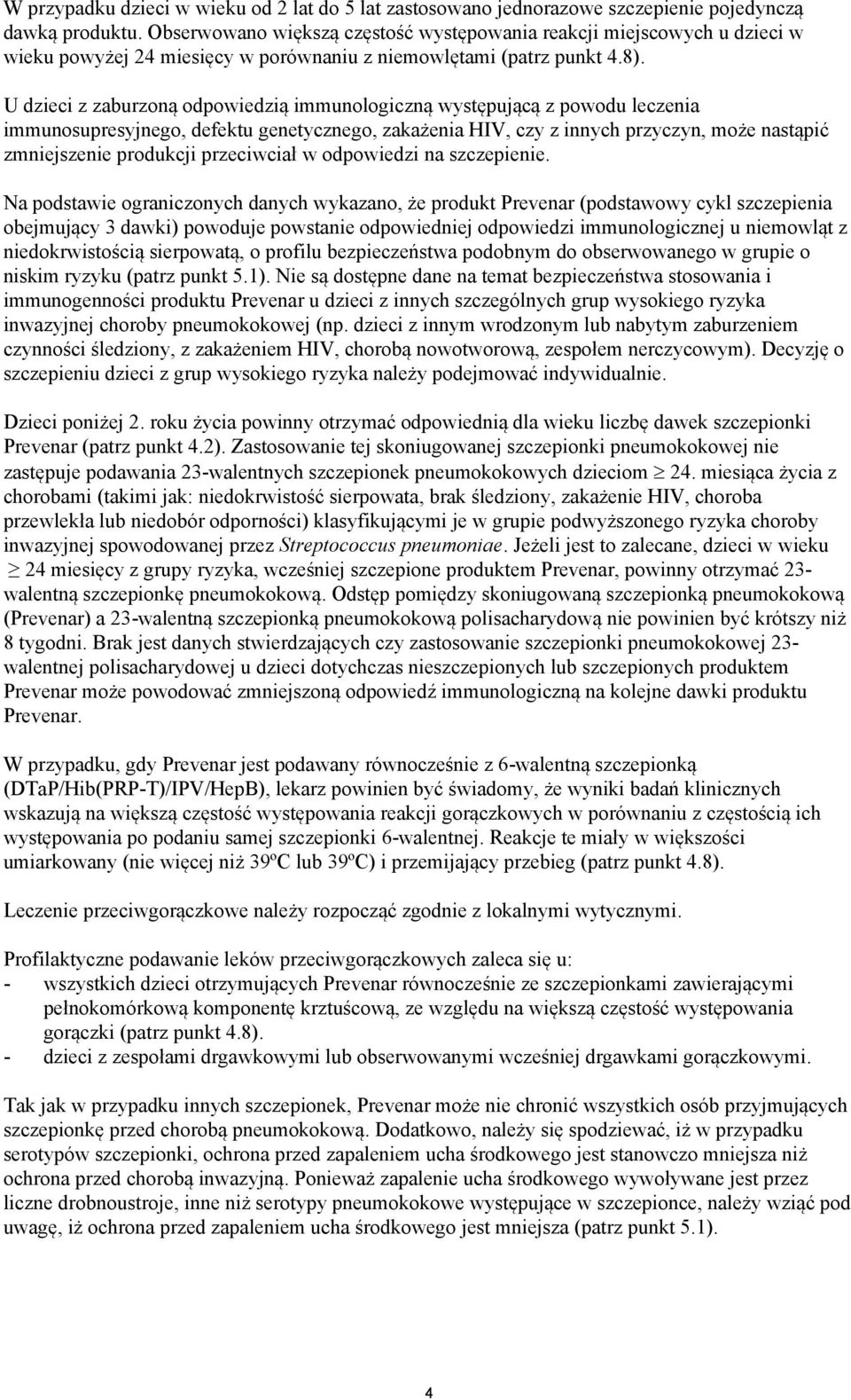 U dzieci z zaburzoną odpowiedzią immunologiczną występującą z powodu leczenia immunosupresyjnego, defektu genetycznego, zakażenia HIV, czy z innych przyczyn, może nastąpić zmniejszenie produkcji