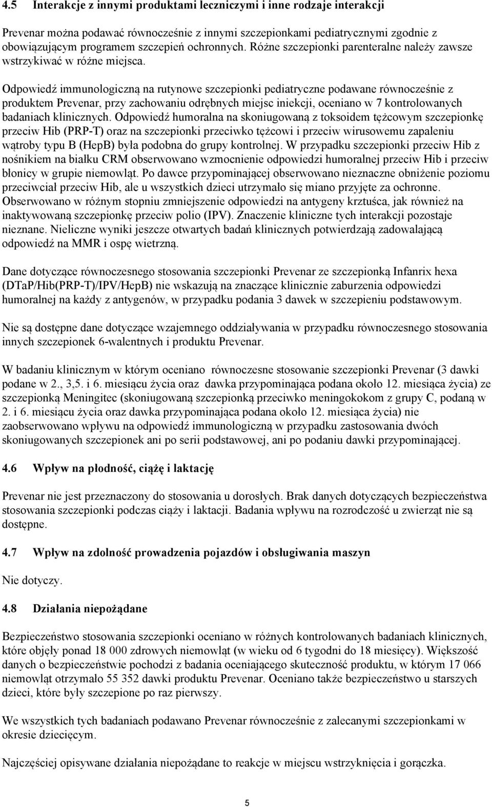 Odpowiedź immunologiczną na rutynowe szczepionki pediatryczne podawane równocześnie z produktem Prevenar, przy zachowaniu odrębnych miejsc iniekcji, oceniano w 7 kontrolowanych badaniach klinicznych.