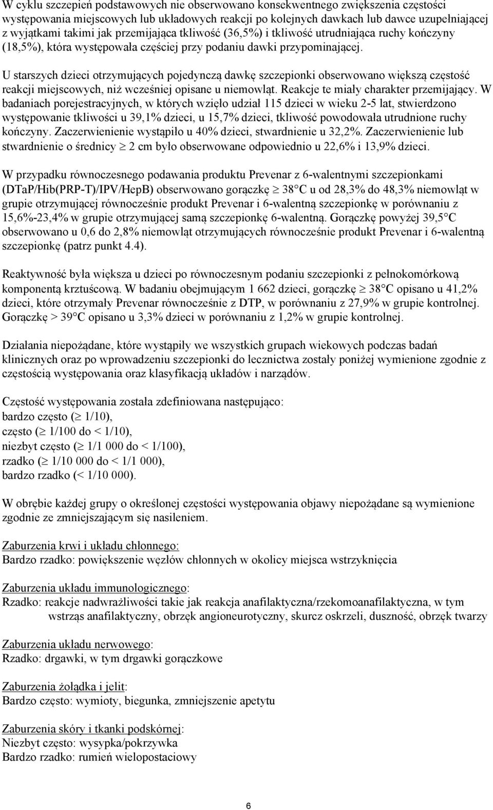 U starszych dzieci otrzymujących pojedynczą dawkę szczepionki obserwowano większą częstość reakcji miejscowych, niż wcześniej opisane u niemowląt. Reakcje te miały charakter przemijający.