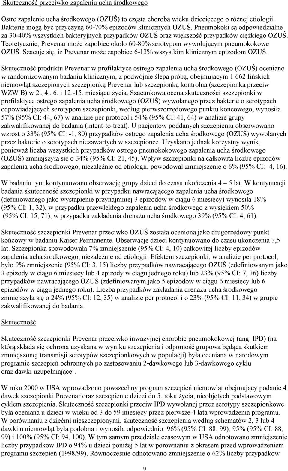 Teoretycznie, Prevenar może zapobiec około 60-80% serotypom wywołującym pneumokokowe OZUŚ. Szacuje się, iż Prevenar może zapobiec 6-13% wszystkim klinicznym epizodom OZUŚ.
