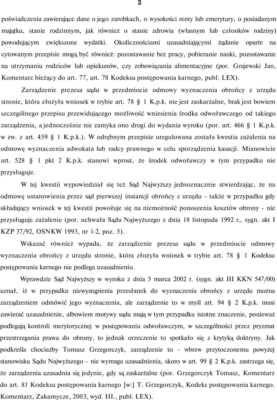 Okolicznościami uzasadniającymi żądanie oparte na cytowanym przepisie mogą być również: pozostawanie bez pracy, pobieranie nauki, pozostawanie na utrzymaniu rodziców lub opiekunów, czy zobowiązania