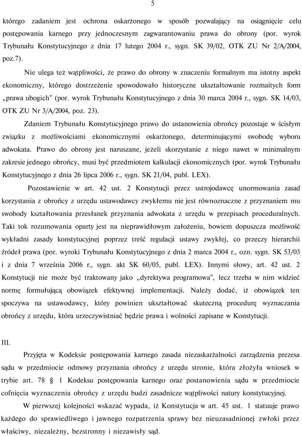 Nie ulega też wątpliwości, że prawo do obrony w znaczeniu formalnym ma istotny aspekt ekonomiczny, którego dostrzeżenie spowodowało historyczne ukształtowanie rozmaitych form prawa ubogich" (por.