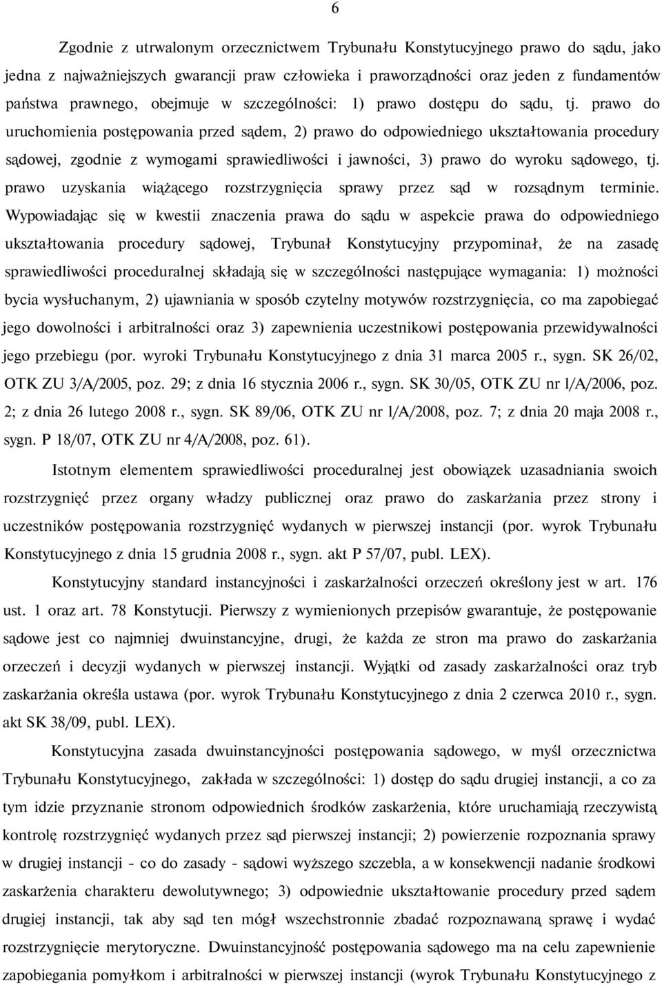 prawo do uruchomienia postępowania przed sądem, 2) prawo do odpowiedniego ukształtowania procedury sądowej, zgodnie z wymogami sprawiedliwości i jawności, 3) prawo do wyroku sądowego, tj.