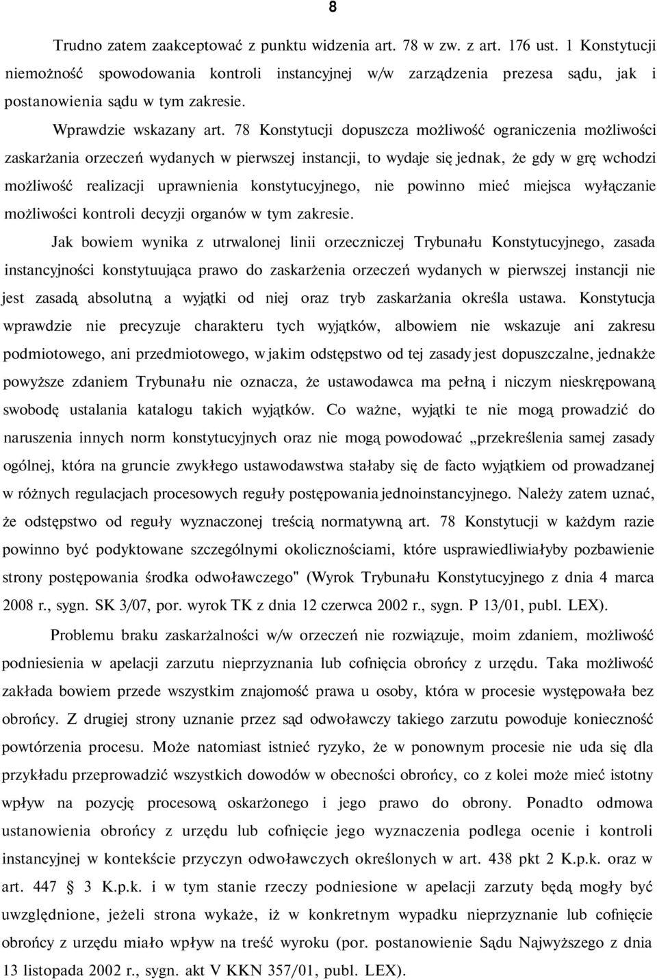 78 Konstytucji dopuszcza możliwość ograniczenia możliwości zaskarżania orzeczeń wydanych w pierwszej instancji, to wydaje się jednak, że gdy w grę wchodzi możliwość realizacji uprawnienia