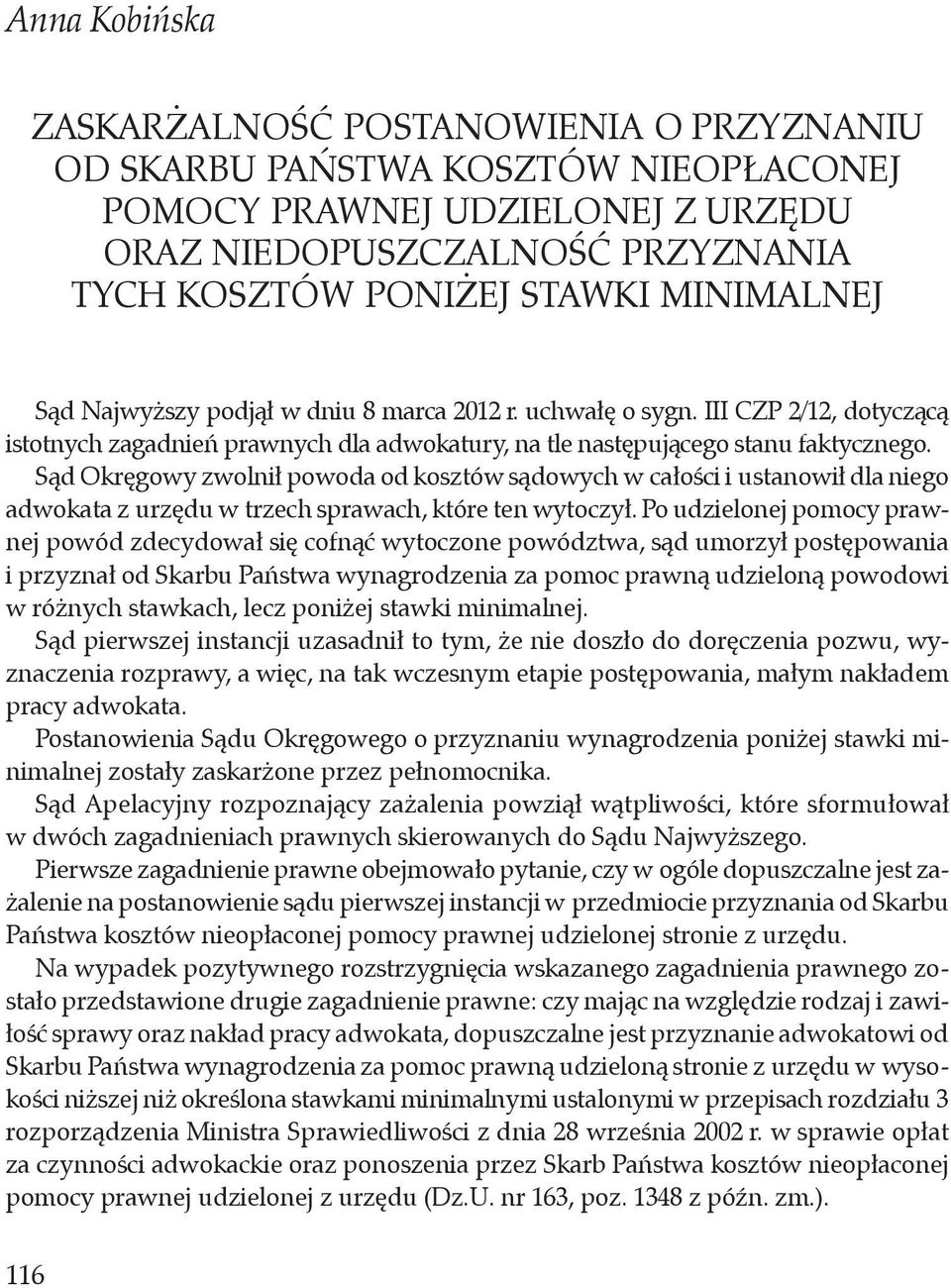 Sąd Okręgowy zwolnił powoda od kosztów sądowych w całości i ustanowił dla niego adwokata z urzędu w trzech sprawach, które ten wytoczył.