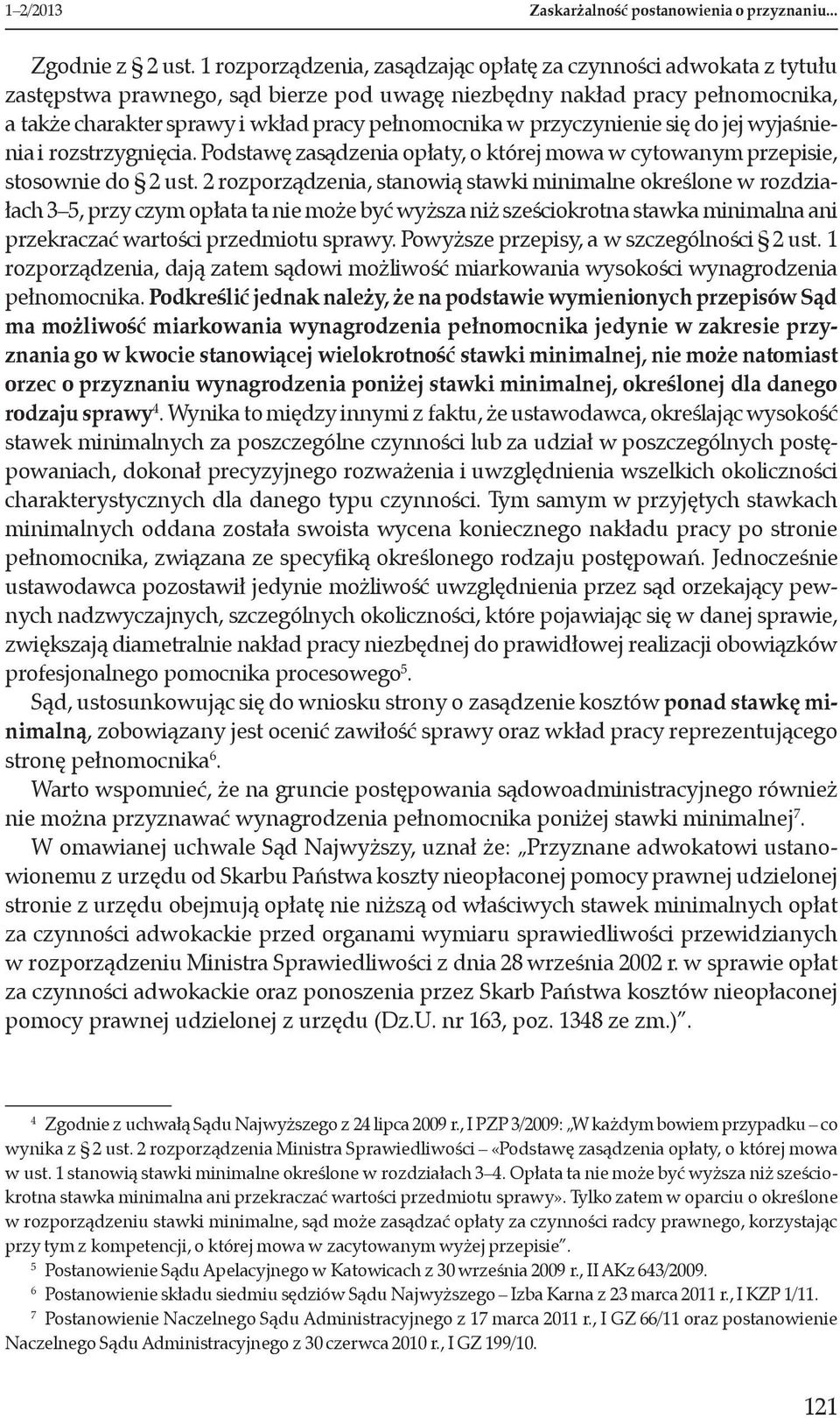 przyczynienie się do jej wyjaśnienia i rozstrzygnięcia. Podstawę zasądzenia opłaty, o której mowa w cytowanym przepisie, stosownie do 2 ust.