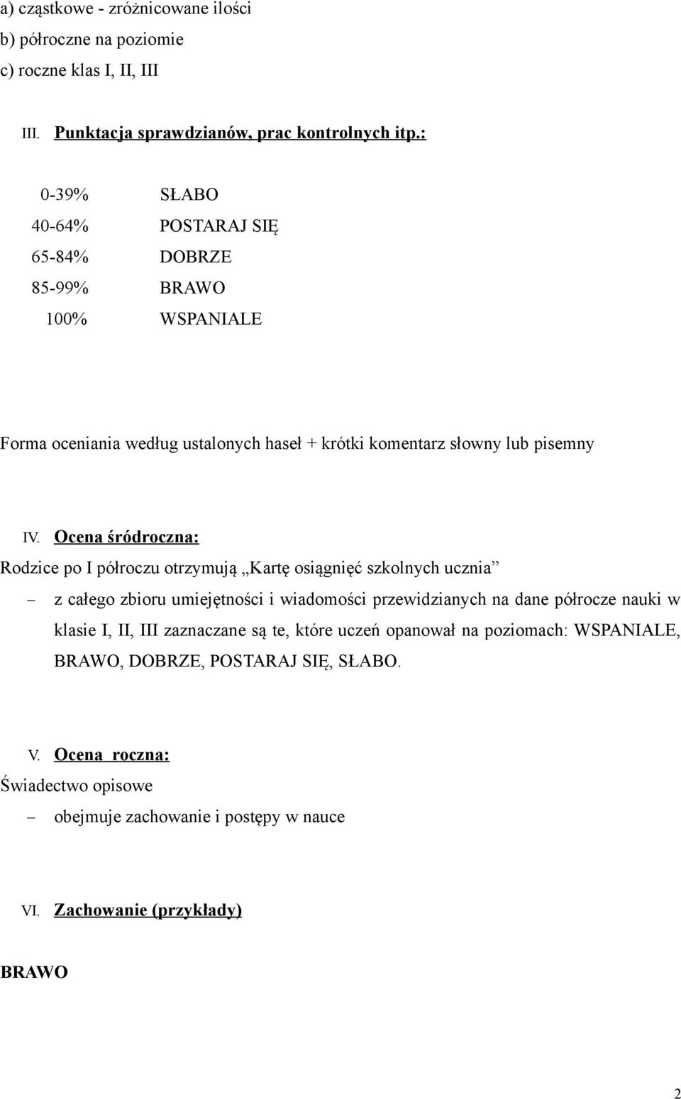 Ocena śródroczna: Rodzice po I półroczu otrzymują Kartę osiągnięć szkolnych ucznia z całego zbioru umiejętności i wiadomości przewidzianych na dane półrocze nauki w klasie