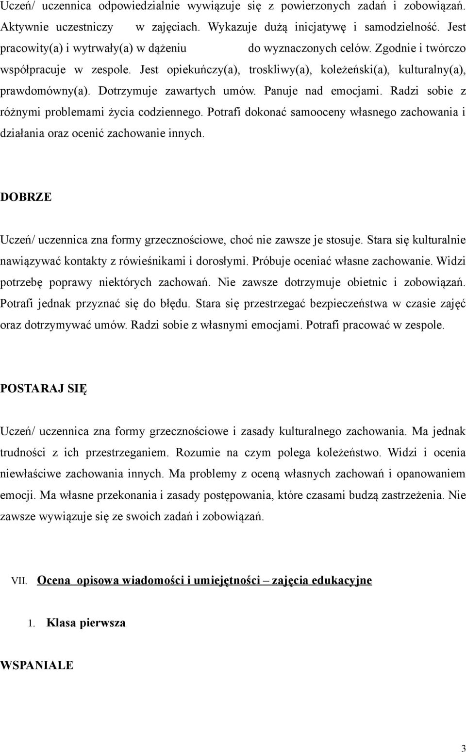 Dotrzymuje zawartych umów. Panuje nad emocjami. Radzi sobie z różnymi problemami życia codziennego. Potrafi dokonać samooceny własnego zachowania i działania oraz ocenić zachowanie innych.