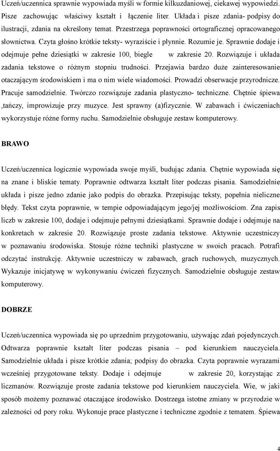 Sprawnie dodaje i odejmuje pełne dziesiątki w zakresie 100, biegle w zakresie 20. Rozwiązuje i układa zadania tekstowe o różnym stopniu trudności.