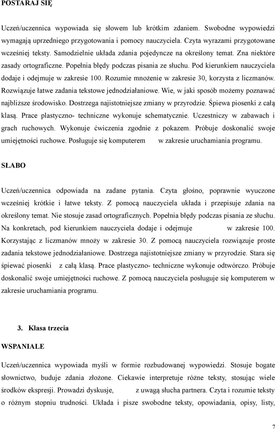 Rozumie mnożenie w zakresie 30, korzysta z liczmanów. Rozwiązuje łatwe zadania tekstowe jednodziałaniowe. Wie, w jaki sposób możemy poznawać najbliższe środowisko.