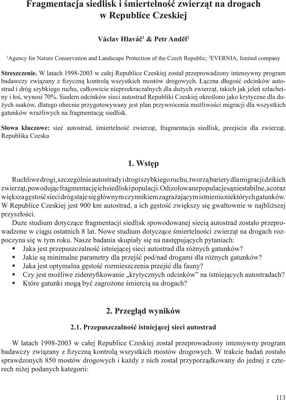 Łączna długość odcinków autostrad i dróg szybkiego ruchu, całkowicie nieprzekraczalnych dla dużych zwierząt, takich jak jeleń szlachetny i łoś, wynosi 70%.