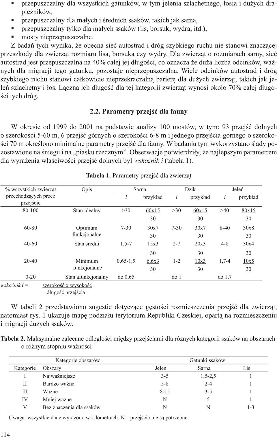 Z badań tych wynika, że obecna sieć autostrad i dróg szybkiego ruchu nie stanowi znaczącej przeszkody dla zwierząt rozmiaru lisa, borsuka czy wydry.
