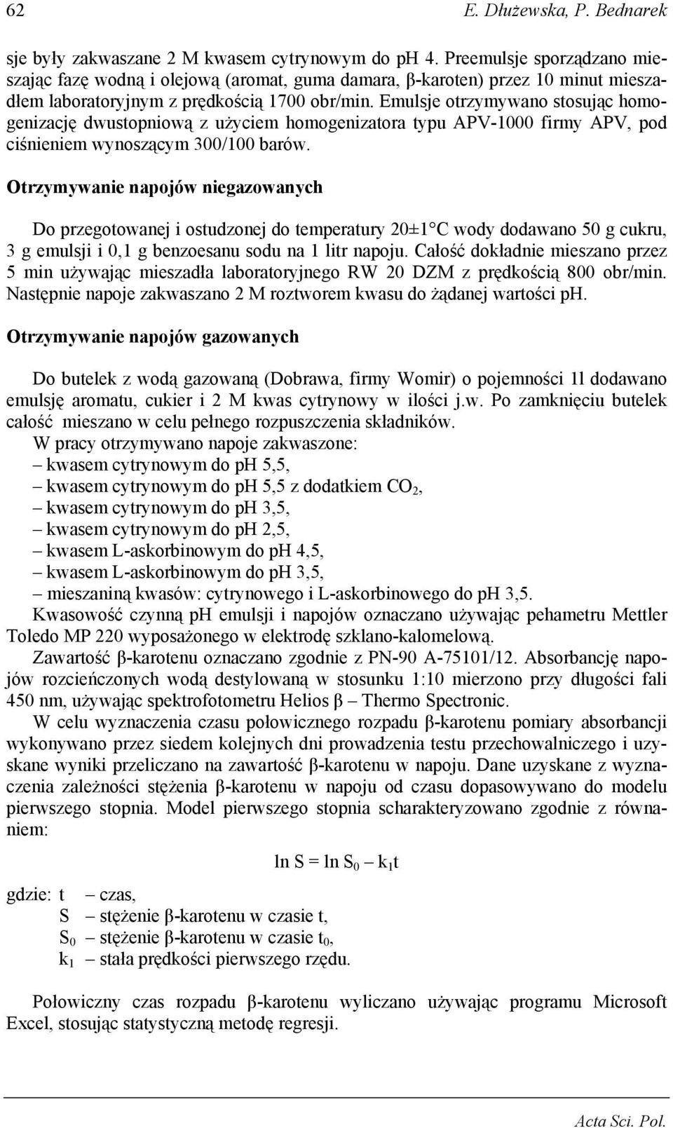 Emulsje otrzymywano stosując homogenizację dwustopniową z użyciem homogenizatora typu APV-1000 firmy APV, pod ciśnieniem wynoszącym 300/100 barów.