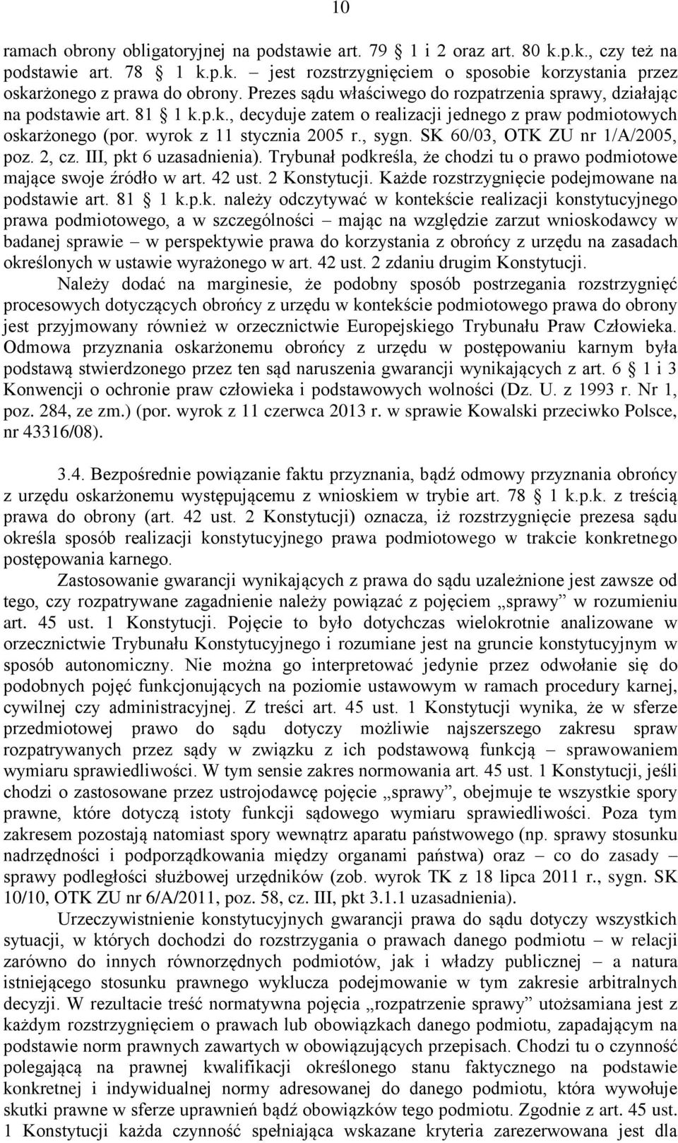 SK 60/03, OTK ZU nr 1/A/2005, poz. 2, cz. III, pkt 6 uzasadnienia). Trybunał podkreśla, że chodzi tu o prawo podmiotowe mające swoje źródło w art. 42 ust. 2 Konstytucji.