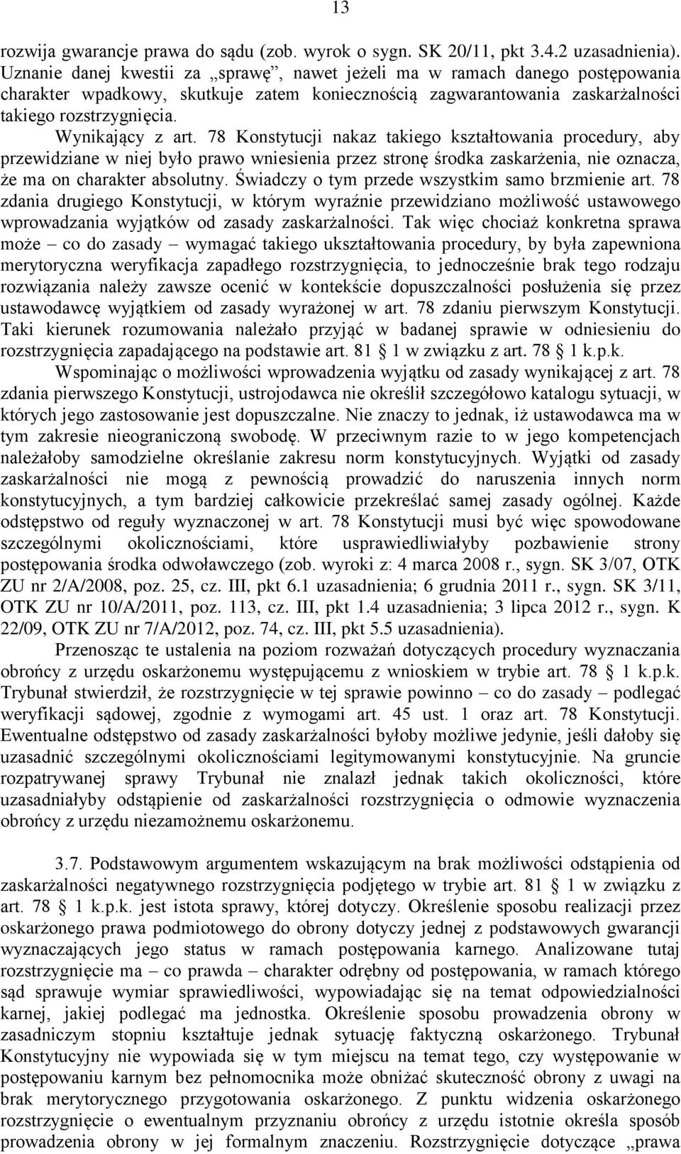78 Konstytucji nakaz takiego kształtowania procedury, aby przewidziane w niej było prawo wniesienia przez stronę środka zaskarżenia, nie oznacza, że ma on charakter absolutny.
