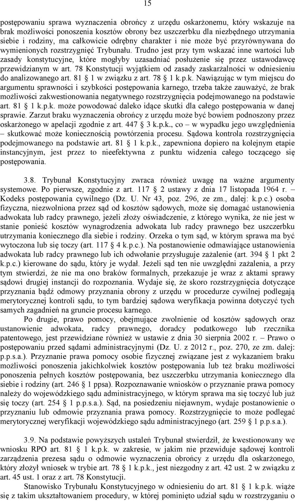 Trudno jest przy tym wskazać inne wartości lub zasady konstytucyjne, które mogłyby uzasadniać posłużenie się przez ustawodawcę przewidzianym w art.