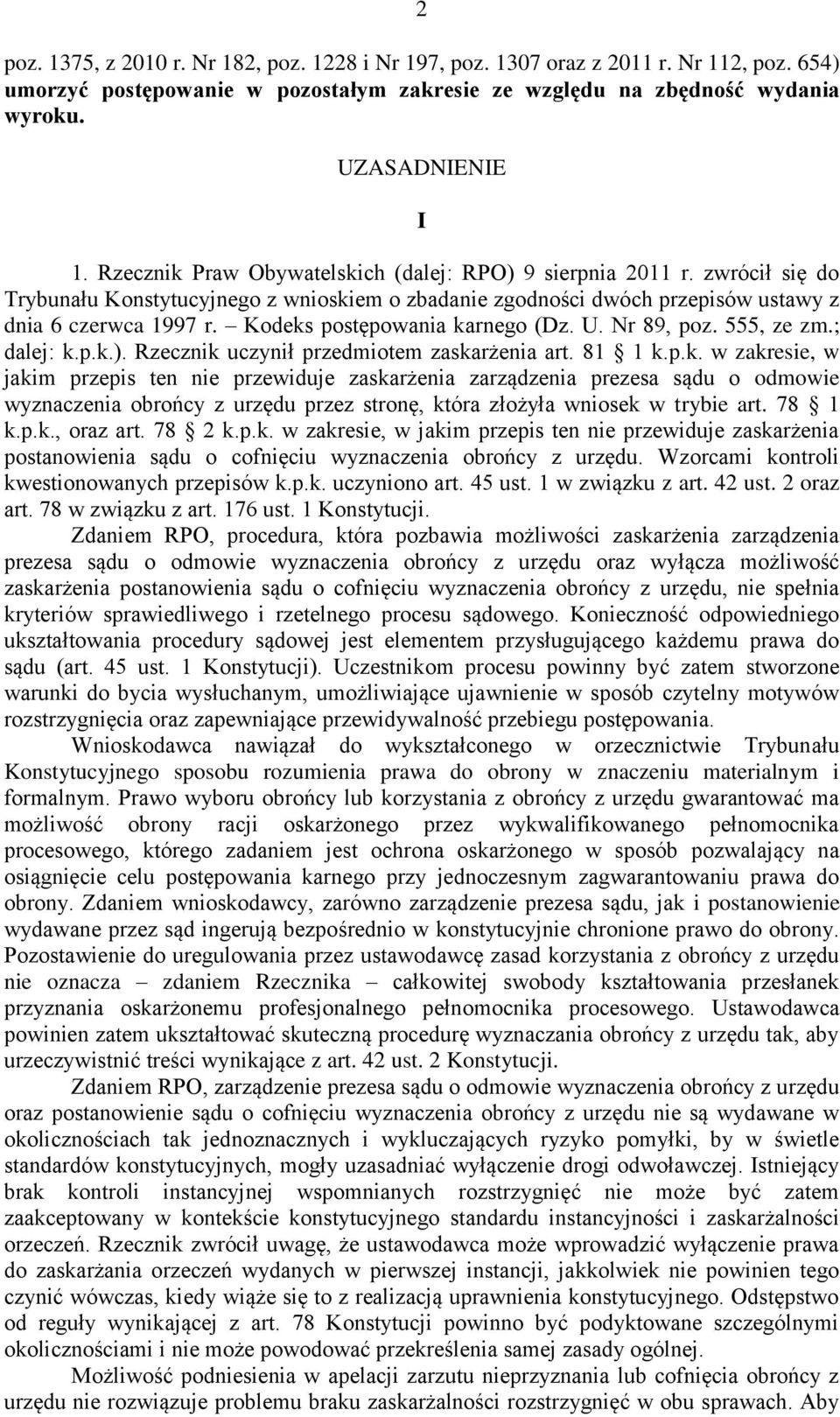 Kodeks postępowania karnego (Dz. U. Nr 89, poz. 555, ze zm.; dalej: k.p.k.). Rzecznik uczynił przedmiotem zaskarżenia art. 81 1 k.p.k. w zakresie, w jakim przepis ten nie przewiduje zaskarżenia zarządzenia prezesa sądu o odmowie wyznaczenia obrońcy z urzędu przez stronę, która złożyła wniosek w trybie art.
