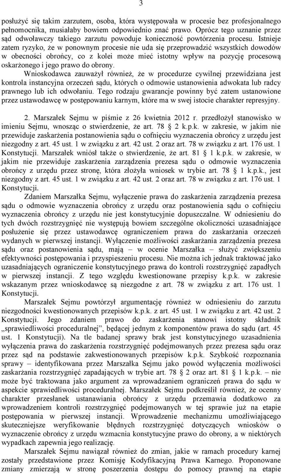 Istnieje zatem ryzyko, że w ponownym procesie nie uda się przeprowadzić wszystkich dowodów w obecności obrońcy, co z kolei może mieć istotny wpływ na pozycję procesową oskarżonego i jego prawo do