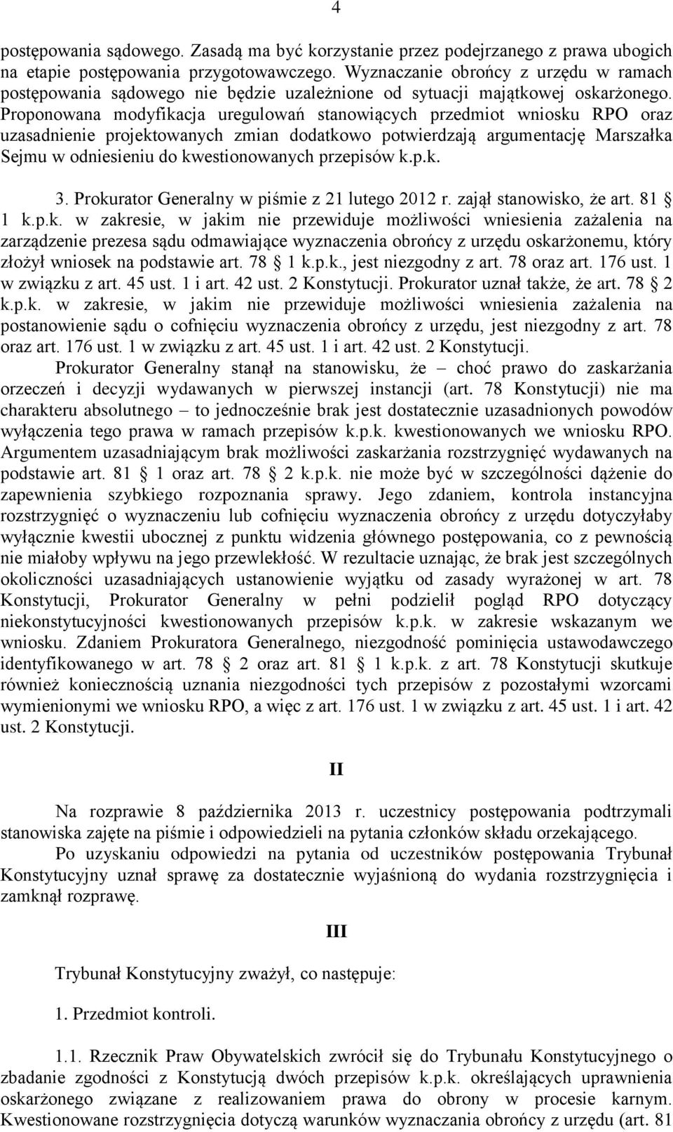 Proponowana modyfikacja uregulowań stanowiących przedmiot wniosku RPO oraz uzasadnienie projektowanych zmian dodatkowo potwierdzają argumentację Marszałka Sejmu w odniesieniu do kwestionowanych