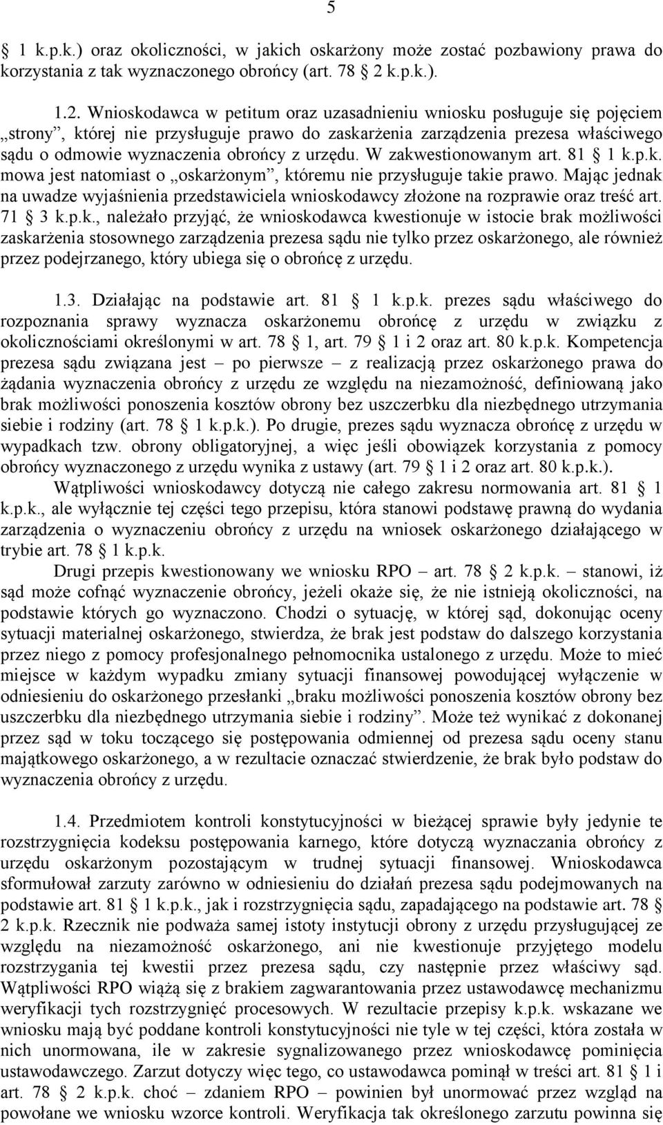 Wnioskodawca w petitum oraz uzasadnieniu wniosku posługuje się pojęciem strony, której nie przysługuje prawo do zaskarżenia zarządzenia prezesa właściwego sądu o odmowie wyznaczenia obrońcy z urzędu.