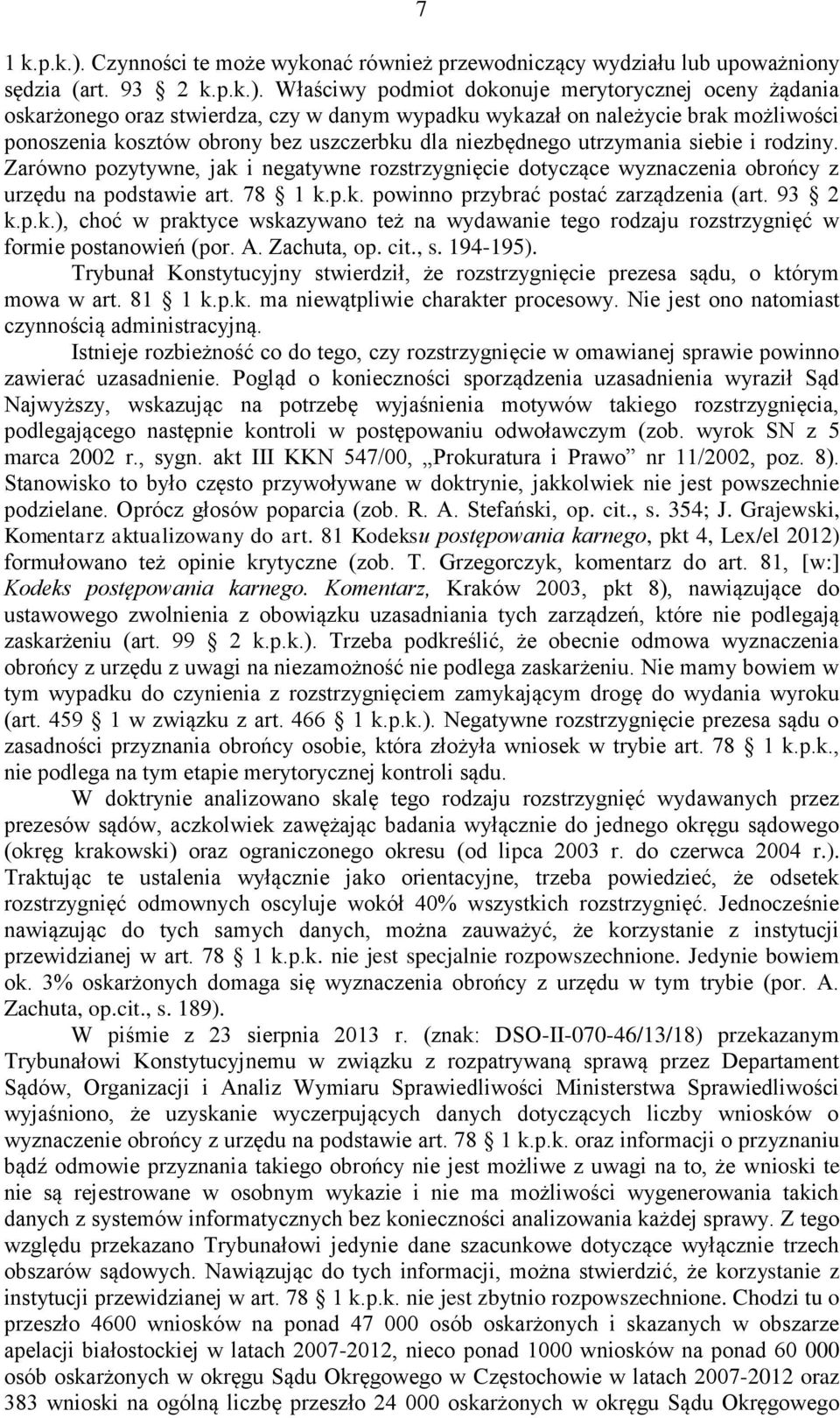 Właściwy podmiot dokonuje merytorycznej oceny żądania oskarżonego oraz stwierdza, czy w danym wypadku wykazał on należycie brak możliwości ponoszenia kosztów obrony bez uszczerbku dla niezbędnego