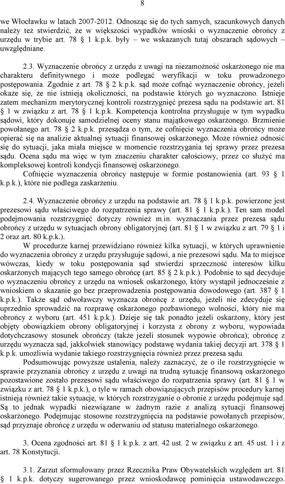 Istnieje zatem mechanizm merytorycznej kontroli rozstrzygnięć prezesa sądu na podstawie art. 81 1 w związku z art. 78 1 k.p.k. Kompetencja kontrolna przysługuje w tym wypadku sądowi, który dokonuje samodzielnej oceny stanu majątkowego oskarżonego.