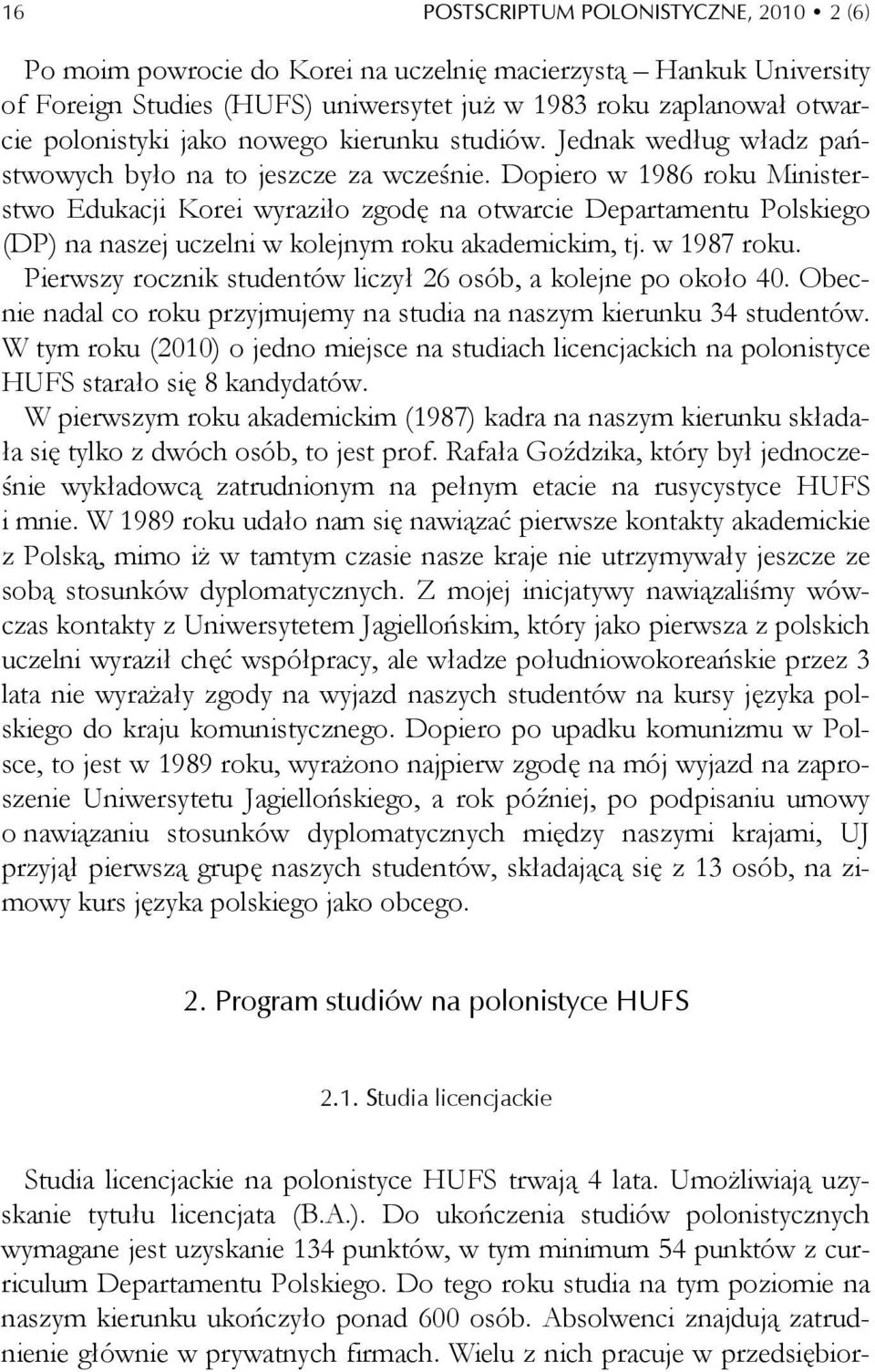 Dopiero w 1986 roku Ministerstwo Edukacji Korei wyraziło zgodę na otwarcie Departamentu Polskiego (DP) na naszej uczelni w kolejnym roku akademickim, tj. w 1987 roku.