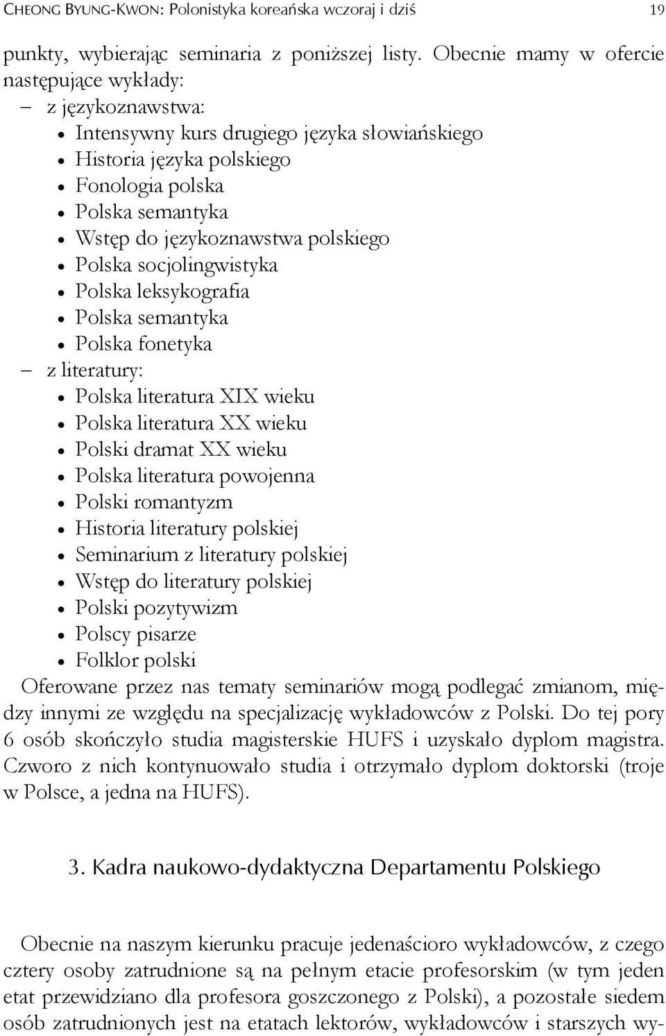 polskiego Polska socjolingwistyka Polska leksykografia Polska semantyka Polska fonetyka z literatury: Polska literatura XIX wieku Polska literatura XX wieku Polski dramat XX wieku Polska literatura