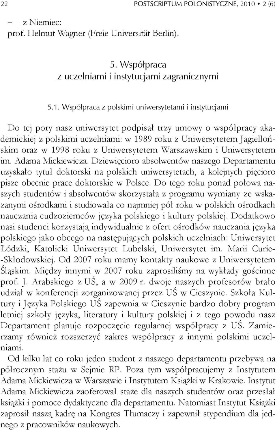 Współpraca z polskimi uniwersytetami i instytucjami Do tej pory nasz uniwersytet podpisał trzy umowy o współpracy akademickiej z polskimi uczelniami: w 1989 roku z Uniwersytetem Jagiellońskim oraz w